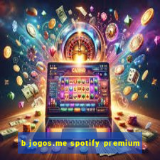 b jogos.me spotify premium